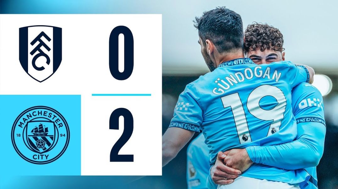 HIGHLIGHTS! City seal UEFA Champions League ticket after victory at Fulham   Fulham 0-2 Man City